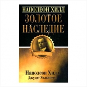 Золотое наследие. Наполеон Хилл Золотое наследие. Наполеон Хилл