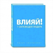 Влияй! 7 заповедей лидера Влияй! 7 заповедей лидера