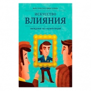 Искусство влияния. Убеждение без манипуляций. Марк Гоулстон и Джон Уллмен Искусство влияния. Убеждение без манипуляций. Марк Гоулстон и Джон Уллмен